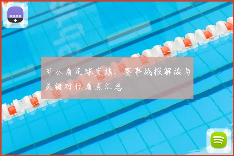可以看足球直播：赛事战报解读与关键对位看点汇总