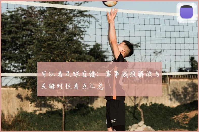 可以看足球直播：赛事战报解读与关键对位看点汇总