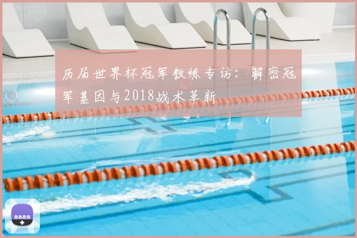 历届世界杯冠军教练专访：解密冠军基因与2018战术革新