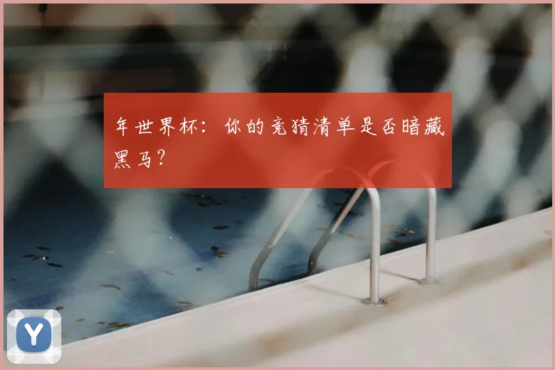 年世界杯:你的竞猜清单是否暗藏黑马?